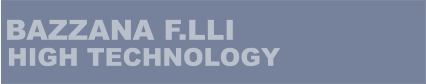 BAZZANA F.LLI HIGH TECHNOLOGY