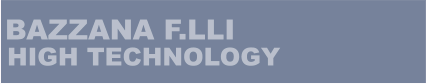 BAZZANA F.LLI HIGH TECHNOLOGY