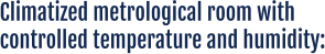 Climatized metrological room with  controlled temperature and humidity: