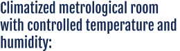 Climatized metrological room  with controlled temperature and  humidity: