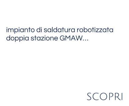 impianto di saldatura robotizzata doppia stazione GMAW…   scopri