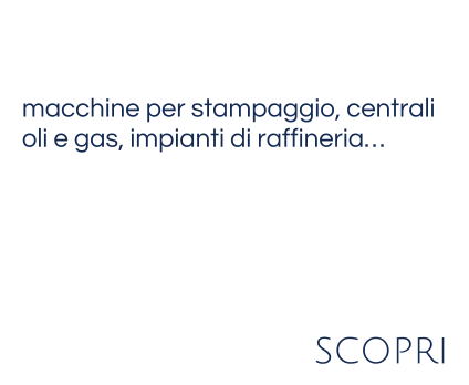 macchine per stampaggio, centrali  oli e gas, impianti di raffineria…   scopri