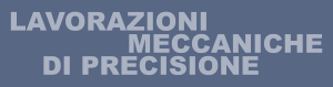 LAVORAZIONI  DI PRECISIONE MECCANICHE