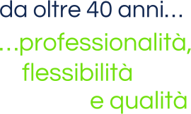 da oltre 30 anni… …professionalità, flessibilità e qualità