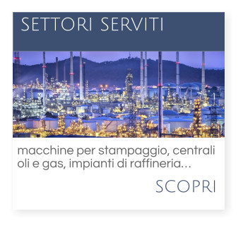 scopri  SETTORI SERVITI macchine per stampaggio, centrali  oli e gas, impianti di raffineria…