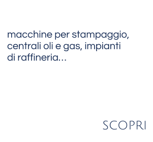 macchine per stampaggio,  centrali oli e gas, impianti  di raffineria… scopri