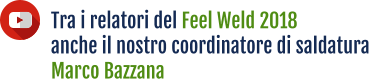 Tra i relatori del Feel Weld 2018  anche il nostro coordinatore di saldatura  Marco Bazzana